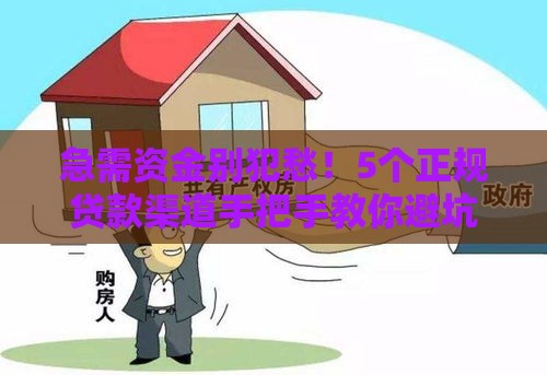 急需资金别犯愁！5个正规贷款渠道手把手教你避坑