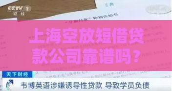 上海空放短借贷款公司靠谱吗？3分钟看懂快速借款避坑指南