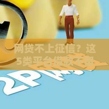 网贷不上征信？这5类平台借款不留痕，紧