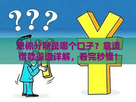 想你分期是哪个口子？靠谱借款渠道详解，看完秒懂！