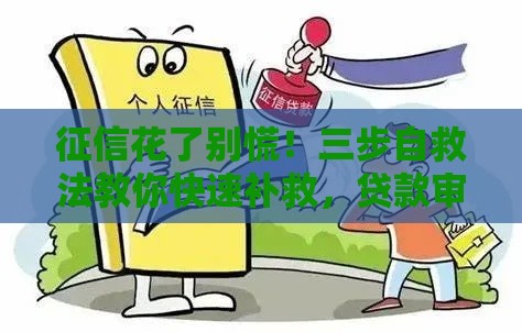 征信花了别慌！三步自救法教你快速补救，贷款审批不再卡关