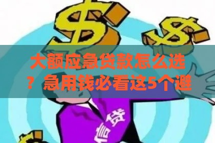 大额应急贷款怎么选？急用钱必看这5个避坑技巧