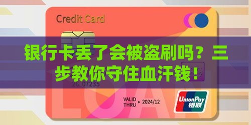 银行卡丢了会被盗刷吗？三步教你守住血汗钱！