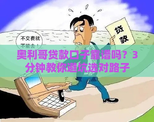 奥利哥贷款口子靠谱吗？3分钟教你避坑选对路子