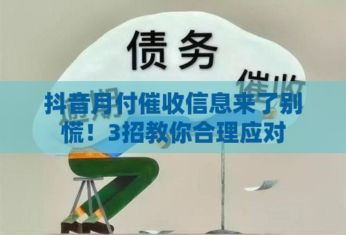抖音月付催收信息来了别慌！3招教你合理应对