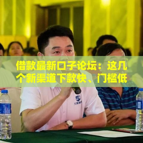 借款最新口子论坛：这几个新渠道下款快、门槛低