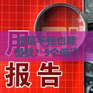 征信不佳也能借款？5个低门槛渠道实测分享