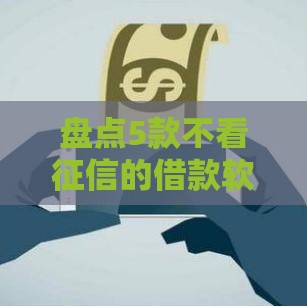 盘点5款不看征信的借款软件，应急贷款也能轻松解决