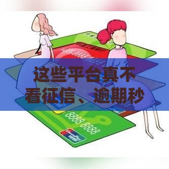 这些平台真不看征信、逾期秒批额度？老哥亲测！