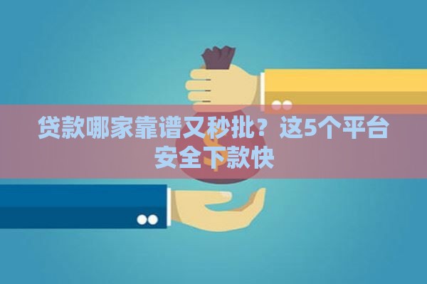 贷款哪家靠谱又秒批？这5个平台安全下款快