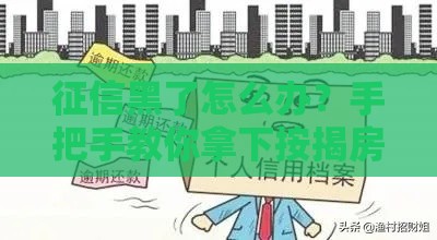 征信黑了怎么办？手把手教你拿下按揭房贷款