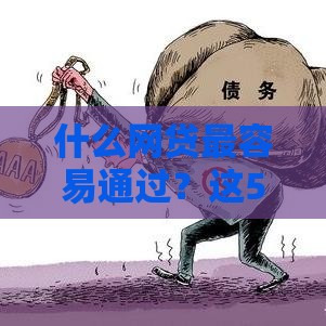 什么网贷最容易通过？这5个低门槛平台审核快、下款易！
