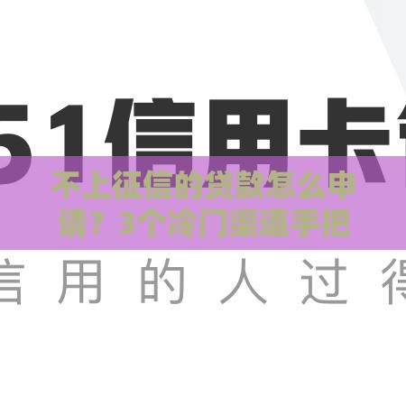 不上征信的贷款怎么申请？3个冷门渠道手把手教学