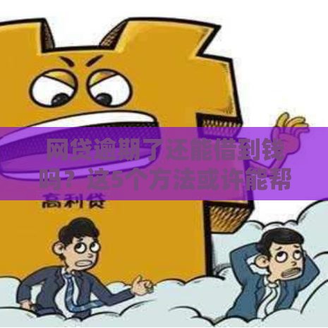 网贷逾期了还能借到钱吗？这5个方法或许能帮到你