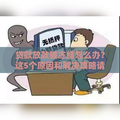 贷款放款被冻结怎么办？这5个原因和解决攻略请收好！