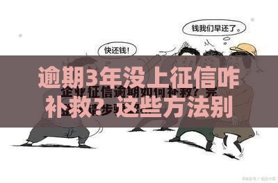 逾期3年没上征信咋补救？这些方法别错过