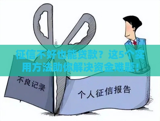征信不好也能贷款？这5个实用方法助你解决资金难题！