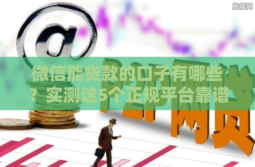 微信能贷款的口子有哪些？实测这5个正规平台靠谱！