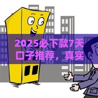 2025必下款7天口子推荐，真实经验分享