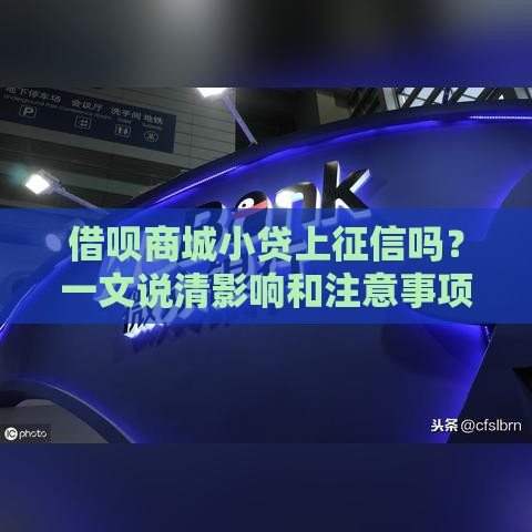 借呗商城小贷上征信吗？一文说清影响和注意事项