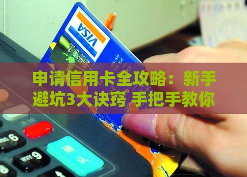 申请信用卡全攻略：新手避坑3大诀窍 手把手教你轻松下卡