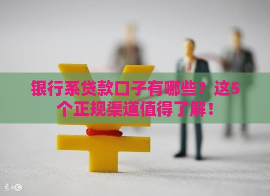 银行系贷款口子有哪些？这5个正规渠道值得了解！