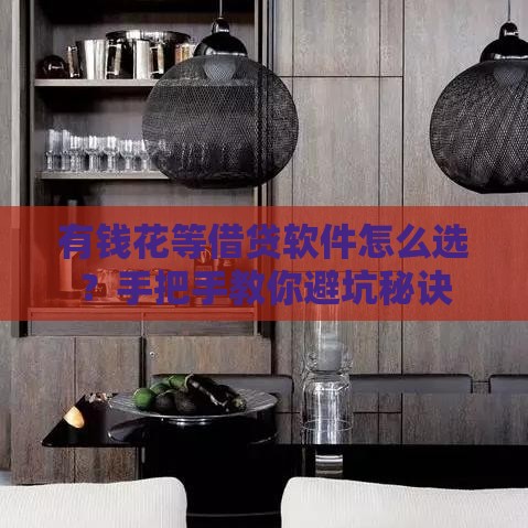 有钱花等借贷软件怎么选？手把手教你避坑秘诀