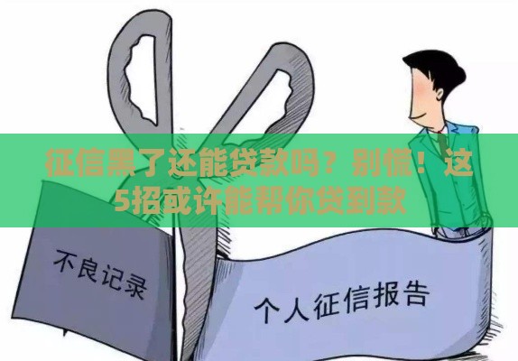 征信黑了还能贷款吗？别慌！这5招或许能帮你贷到款