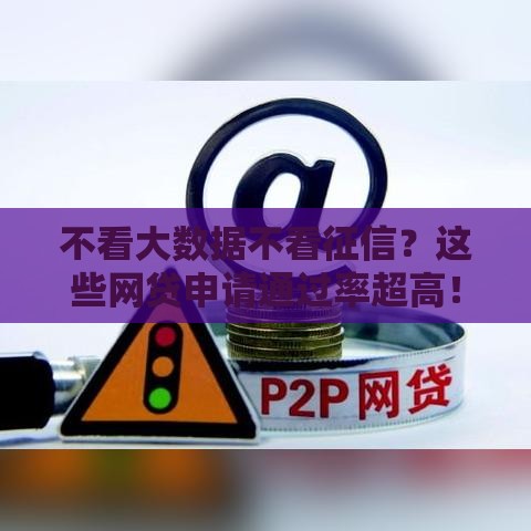 不看大数据不看征信？这些网贷申请通过率超高！