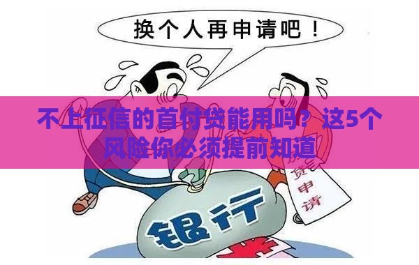 不上征信的首付贷能用吗?这5个风险你必须提前知道 不上征信的首付贷能用吗?这5个风险你必须提前知道