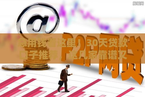 急用钱看这里！30天贷款口子推荐，这几家靠谱又灵活