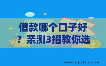 借款哪个口子好？亲测3招教你选靠谱平台