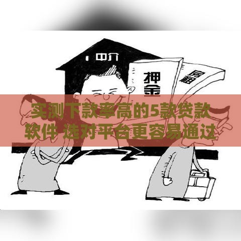 实测下款率高的5款贷款软件 选对平台更容易通过！