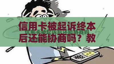 信用卡被起诉终本后还能协商吗？教你3步挽回局面！