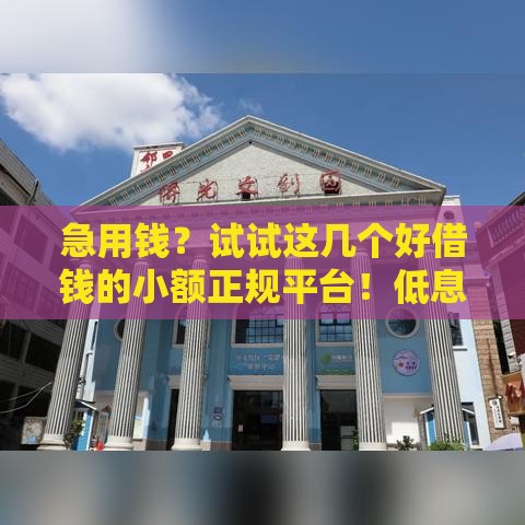 急用钱？试试这几个好借钱的小额正规平台！低息+快速到账超省心