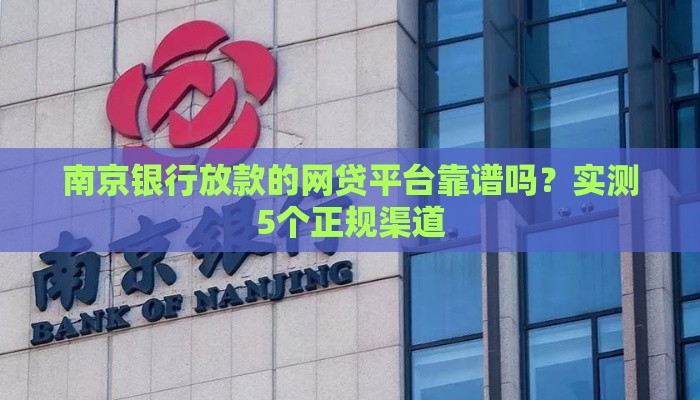 南京银行放款的网贷平台靠谱吗？实测5个正规渠道