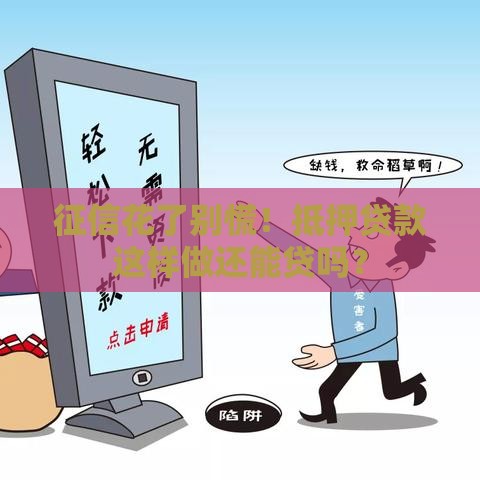 征信花了别慌！抵押贷款这样做还能贷吗？