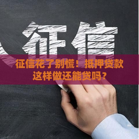 征信花了别慌！抵押贷款这样做还能贷吗？