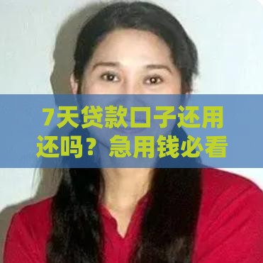 7天贷款口子还用还吗？急用钱必看，这些内幕你可能不知道
