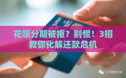 花呗分期被拒？别慌！3招教你化解还款危机