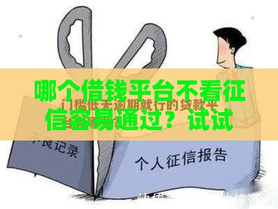 哪个借钱平台不看征信容易通过？试试这几个低门槛渠道