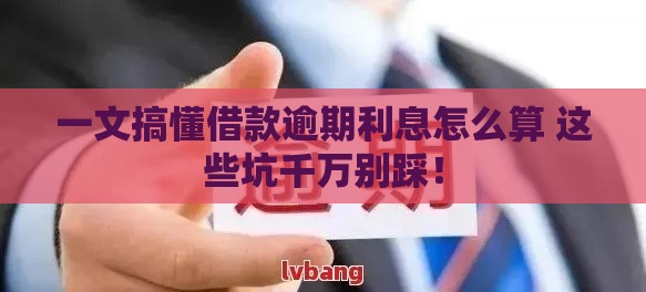 一文搞懂借款逾期利息怎么算 这些坑千万别踩！