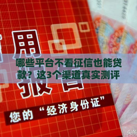 哪些平台不看征信也能贷款？这3个渠道真实测评