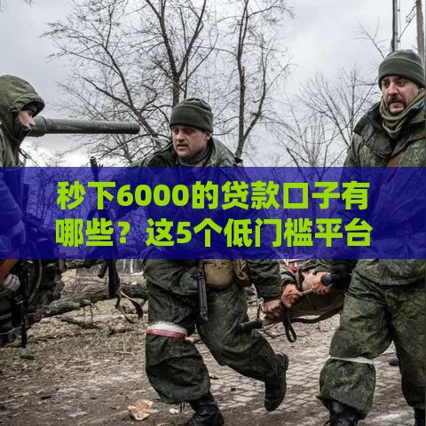 秒下6000的贷款口子有哪些？这5个低门槛平台靠谱推荐