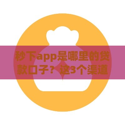 秒下app是哪里的贷款口子？这3个渠道靠谱到爆！