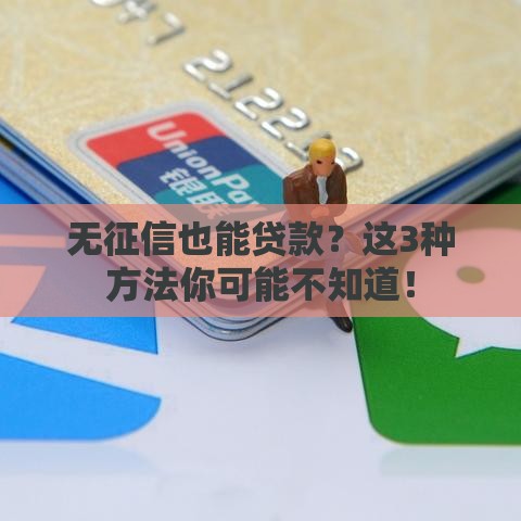 无征信也能贷款？这3种方法你可能不知道！