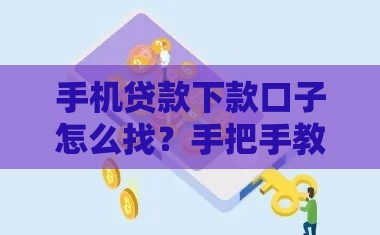手机贷款下款口子怎么找？手把手教你3个靠谱渠道