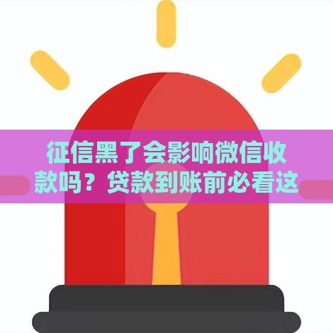 征信黑了会影响微信收款吗？贷款到账前必看这3点