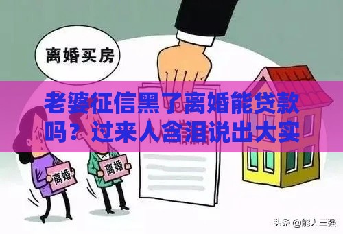 老婆征信黑了离婚能贷款吗？过来人含泪说出大实话！