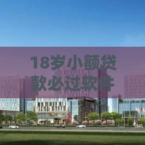 18岁小额贷款必过软件推荐：急用钱必看的低门槛平台